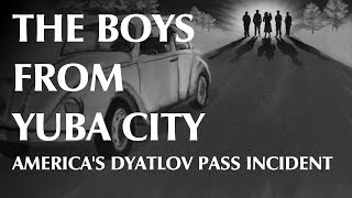 The Boys from Yuba City Americas Dyatlov Pass Incident [upl. by Nnalatsyrc]