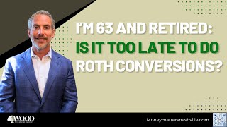 I’m 63 and Retired Is It Too Late to Do Roth Conversions [upl. by Leuqer]