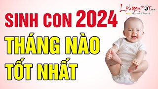 Sinh Con Năm 2024 Tháng Nào Tốt Nhất  Em Bé Sinh Tháng Này Lộc Trời Trao Trọn Phú Quý Hơn Người [upl. by Ecniv229]