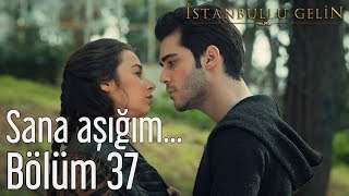 İstanbullu Gelin 37 Bölüm  Sana Aşığım [upl. by Htenek]