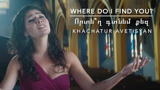 Where do I find you Որտե՞ղ գտնեմ քեզ  K Avetisyan [upl. by Anawahs]