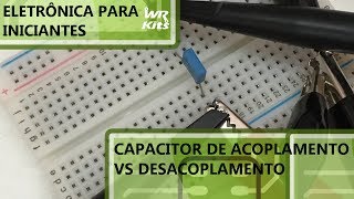 CAPACITOR DE ACOPLAMENTO vs DESACOPLAMENTO  Eletrônica para Iniciantes 073 [upl. by Atinniuq]