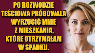 Po rozwodzie teściowa próbowała wyrzucić mnie z mieszkania które odziedziczyłam [upl. by Neeneg885]