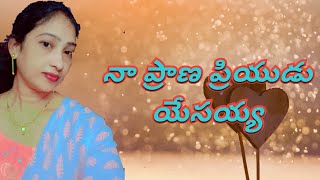 నా ప్రాణ ప్రియుడు యేసయ్య  NAA PRANA PRIYUDU YESAYYA  Telugu Christian Song [upl. by Ambrosane]