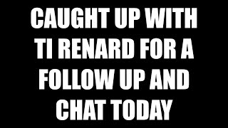 CAUGHT UP WITH TI RENARD FOR A FOLLOW UP AND CHAT TODAY [upl. by Robert]