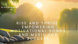 Rise and Thrive Empowering Motivational Songs and Music for Success [upl. by Anaujat647]