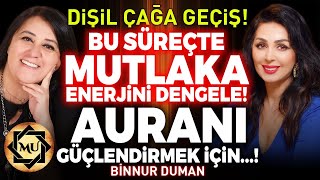 Dişil Çağa Geçiş Bu Süreçte Mutlaka Enerjini Dengele Auranı Güçlendirmek İçin  Binnur Duman [upl. by Erreipnaej]