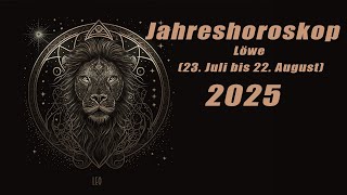 Jahresvorschau für 2025 für den Löwe 23 Juli bis 23 August HoroskopeSternzeichen [upl. by Corty]