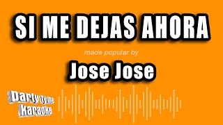 Jose Jose  Si Me Dejas Ahora Versión Karaoke [upl. by Leese]