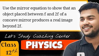 Use the mirror formula equation to show that an object placed between f and 2f of a concave mirror [upl. by Encratia679]