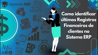 Como identificar últimos Registros Financeiros de clientes no Sistema ERP [upl. by Desdamona]