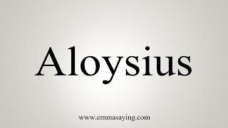 How To Say Aloysius [upl. by Iormina]