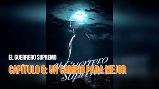 El Guerrero Supremo novela audiolibro Capítulo 8 Un cambio para mejor [upl. by Phyllis519]