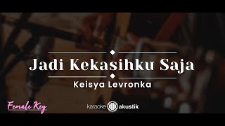 Jadi Kekasihku Saja – Keisya Levronka KARAOKE AKUSTIK  FEMALE KEY [upl. by Sherrod]