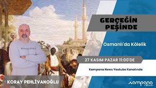 Osmanlıda Kölelik  Koray PEHLİVANOĞLU ile Gerçeğin Peşinde [upl. by Sueaddaht]