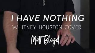 I Have Nothing  Whitney Houston cover by Matt Bloyd [upl. by Nerha]