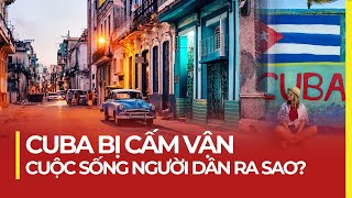 CUBA BỊ CẤM VẬN CUỘC SỐNG NGƯỜI DÂN RA SAO [upl. by Eeleak]