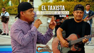 Los Camaradas de Oaxaca  El Taxista En Vivo [upl. by Nivlad]