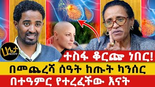 በመጨረሻ ሰዓት ከጡት ካንሰር በተዓምር የተረፈችው እናት  ተስፋ ቆርጬ ነበር [upl. by Ellertal]