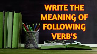 WRITE THE MEANING OF FOLLOWING VERBS [upl. by Ennayoj716]