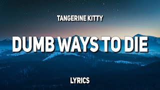 Dumb Ways to Die Lyrics  Tangerine Kitty  quotSo many dumb ways to diequot [upl. by Alesiram]