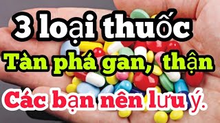 3 loại thuốc tàn phá gan thận nên lưu ý khi sử dụng  NTN SL [upl. by Aba]