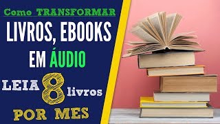 Como Transformar Livros e Ebooks em Áudio Leia 8 Livros por Mês [upl. by Abdul]