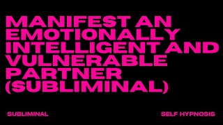 MANIFEST AN EMOTIONALLY INTELLIGENT AND VULNERABLE PARTNER SUBLIMINAL [upl. by Dobrinsky]