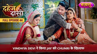 Vindhya Devi Ne Kiya Jay Ko Chunri Ke Khilaaf  FULL EPISODE 44  Dahej Daasi  Nazara TV [upl. by Eixid425]