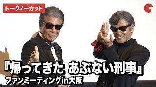 【トークノーカット】舘ひろし、柴田恭兵が登壇『帰ってきた あぶない刑事』ファンミーティングin大阪 [upl. by Soraya145]