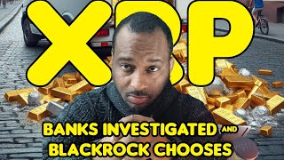 XRP Banks Investigated amp Blackrock Chooses [upl. by Attenad]