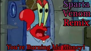 Mr Krabs Youre Burning Me MONEY  Sparta Venom Remix [upl. by Eirehs]