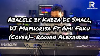 Abalele by Kabza De Small DJ Maphorisa Ft Ami Faku Cover Rowan Alexander [upl. by Haleeuqa140]