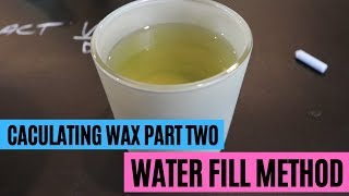 Calculating how much wax part two  water fill method explained [upl. by Dewees]