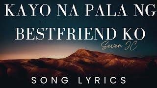 Kayo Na Pala Ng Bestfriend Ko By SevenJC  SONG LYRICS VERSION [upl. by Gilligan434]