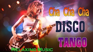 TOP OF Cha Cha Cha  Disco  Tango 2024  The Best Relaxing Guitar Instrumental Music Ever [upl. by Winter]