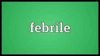 Febrile Meaning [upl. by Hesta]