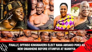 FINALLY OFFINSO KINGMAKERS ELECT NANA AMOAKO POKU AS NEW OFFINSOHENE BEFORE OTUMFUO AT MANHYIA [upl. by Suivatco33]