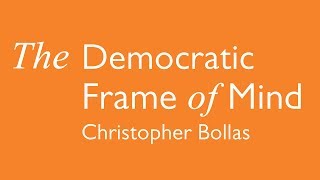 Christopher Bollas  The Democratic Frame of Mind [upl. by Debbra941]