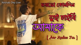 হয়তো কোনো দিন তুই চাইবি আমাকে  liVE  Aar Kadas Na  আর কাঁদাস না  Hoyto Konodin  Keshab Dey Live [upl. by Berner557]