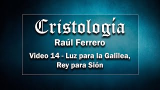 Cristología  Raúl Ferrero  Video 14  Luz para la Galilea Rey para Sion [upl. by Naman]