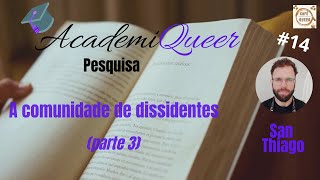 AcademiQueer 14  A comunidade de dissidentes parte 3 [upl. by Arias]