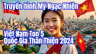 Truyền hình Mỹ Ngạc Nhiên Việt Nam Vươn Lên Top Quốc Gia Thân Thiện Và Tốt Nhất Thế Giới 2024 [upl. by Terrej]