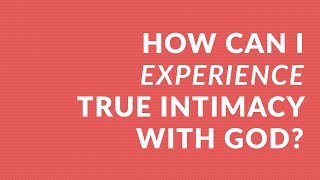 How Can I Experience True Intimacy with God [upl. by Anuahc]