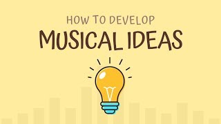 Top 5 Ways To Develop Musical Ideas [upl. by Sillad391]