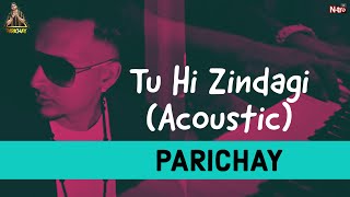 PARICHAY  TU HI ZINDAGI Acoustic  Music Video [upl. by Socher]