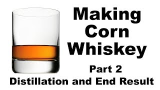 How I Make Corn Whiskey  Part 2 DistillationEnd Result [upl. by Eniretac883]