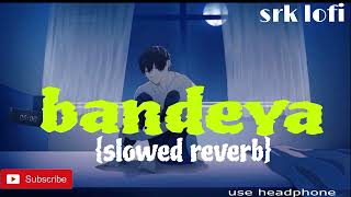 bandeya song slowed reverb chal chal ve tu bandeya OfficialArijitSingh [upl. by Lauhsoj21]