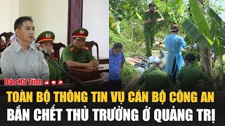 Toàn bộ thông tin vụ cán bộ Công an bắn chết thủ trưởng ở Quảng Trị [upl. by Jaquelyn]