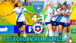 Andrea Álvarezquot🗣HABLA SOBRE SU HAT TRICK ANTE LA SELECCIÓN DE CHILE🇬🇹🔥¡LA JOYA 💎 GUATEMALA 43 [upl. by Enogitna]